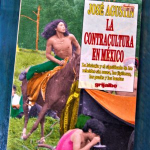 JOSÉ AGUSTÍN. LA CONTRACULTURA EN MÉXICO. LA HISTORIA Y EL SIGNIFICADO DE LOS REBELDES SIN CAUSA, LOS JIPITECAS, LOS PUNKS Y LAS BANDAS