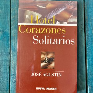 JOSÉ AGUSTÍN. EL HOTEL DE LOS CORAZONES SOLITARIOS