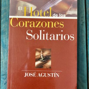 JOSÉ AGUSTÍN. EL HOTEL DE LOS CORAZONES SOLITARIOS