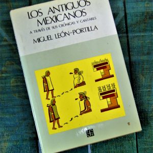LEÓN-PORTILLA MIGUEL. LOS ANTIGUOS MEXICANOS A TRAVÉS DE SUS CRÓNICAS Y CANTARES