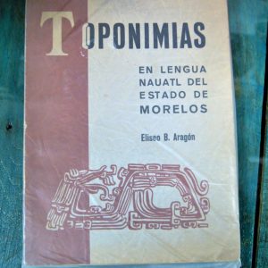 ARAGÓN ELISEO B. TOPONIMIAS EN LA LENGUA NÁHUATL DEL ESTADO DE MORELOS