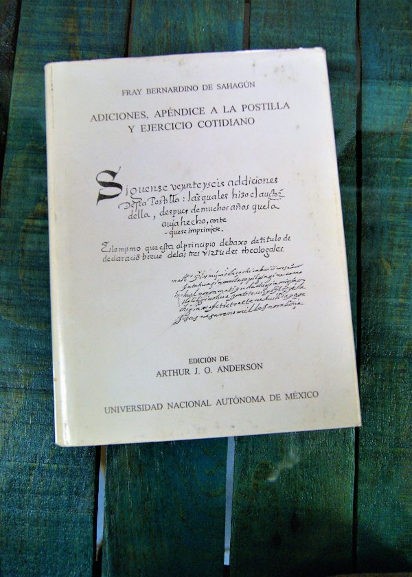 DE SAHAGÚN FRAY BERNARDINO. ADICIONES, APÉNDICE A LA POSTILLA Y EJERCICIO COTIDIANO