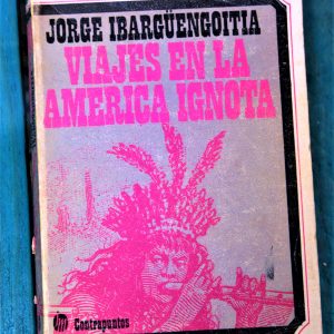 IBARGÜENGOITIA JORGE. VIAJES EN LA AMÉRICA IGNOTA