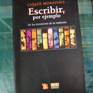 MONSIVÁIS CARLOS. ESCRIBIR, POR EJEMPLO. DE LOS INVENTORES DE LA TRADICIÓN