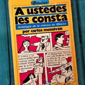 MONSIVÁIS CARLOS. A USTEDES LES CONSTA. ANTOLOGÍA DE LA CRÓNICA EN MÉXICO