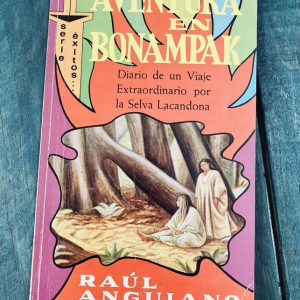 ANGUIANO RAÚL. AVENTURA EN BONAMPAK. DIARIO DE UN VIAJE EXTRAORDINARIO POR LA SELVA LACANDONA