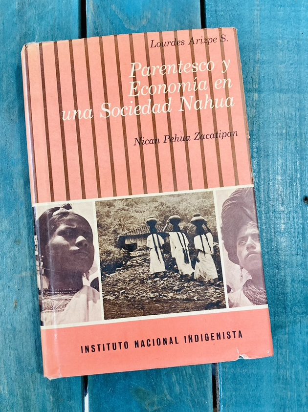 ARIZPE LOURDES. PARENTESCO Y ECONOMÍA EN UNA SOCIEDAD NAHUA. NICAN PEHUA ZACATIPAN