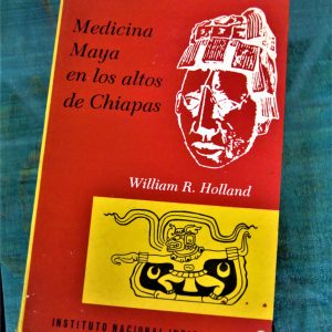 HOLLAND WILLIAM R. MEDICINA MAYA EN LOS ALTOS DE CHIAPAS. UN ESTUDIO DEL CAMBIO SOCIO-CULTURAL