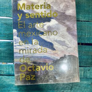 MATERIA Y SENTIDO. EL ARTE MEXICANO EN LA MIRADA DE OCTAVIO PAZ