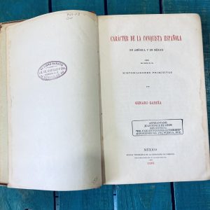 GARCÍA GENARO. CARÁCTER DE LA CONQUISTA ESPAÑOLA EN AMÉRICA Y EN MÉXICO SEGÚN LOS TEXTOS DE LOS HISTORIADORES PRIMITIVOS