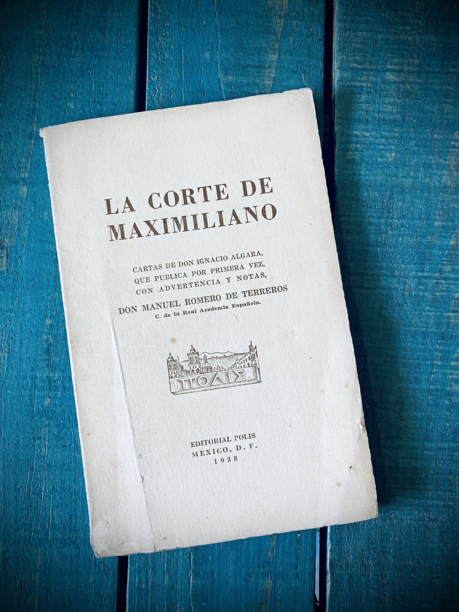 ROMERO DE TERREROS MANUEL. LA CORTE DE MAXIMILIANO. CARTAS DE DON IGNACIO ALGARA, QUE PUBLICA POR PRIMERA VEZ, CON ADVERTENCIA Y NOTAS