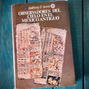 AVENI ANTHONY F. OBSERVADORES DEL CIELO EN EL MÉXICO ANTIGUO