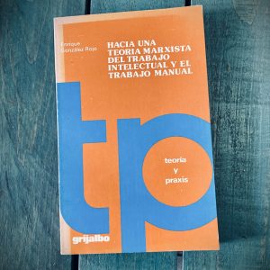 GONZÁLEZ ROJO ENRIQUE. HACIA UNA TEORÍA MARXISTA DEL TRABAJO INTELECTUAL Y EL TRABAJO MANUAL
