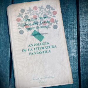 BORGES JORGE LUIS, BIOY CASARES ADOLFO Y OCAMPO SILVINA. ANTOLOGÍA DE LA LITERATURA FANTÁSTICA