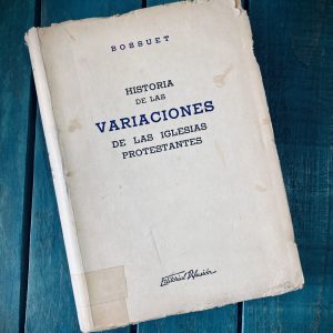 BOSSUET. HISTORIA DE LAS VARIACIONES DE LAS IGLESIAS PROTESTANTES