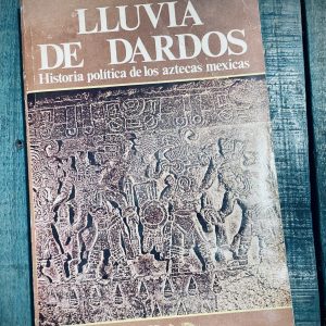 CARTWRIGHT BRUNDAGE BURR. LLUVIA DE DARDOS. HISTORIA POLÍTICA DE LOS AZTECAS MEXICAS