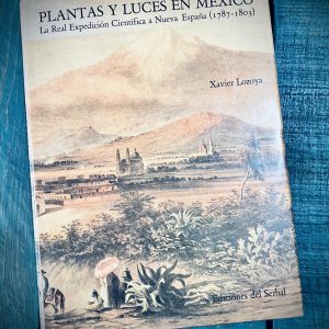LOZOYA XAVIER. PLANTAS Y LUCES EN MÉXICO. LA REAL EXPEDICIÓN CIENTÍFICA A NUEVA ESPAÑA (1787-1803)
