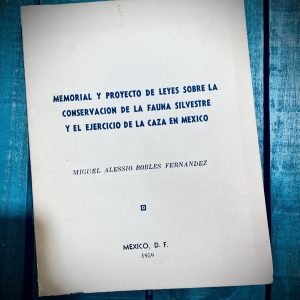 ROBLES FERNÁNDEZ MIGUEL ALESSIO. MEMORIAL Y PROYECTO DE LEYES SOBRE LA CONSERVACIÓN DE LA FAUNA SILVESTRE Y EL EJERCICIO DE LA CAZA EN MÉXICO