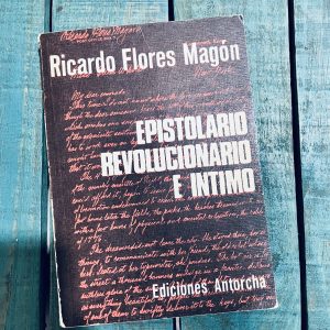 FLORES MAGÓN RICARDO. EPISTOLARIO REVOLUCIONARIO E ÍNTIMO