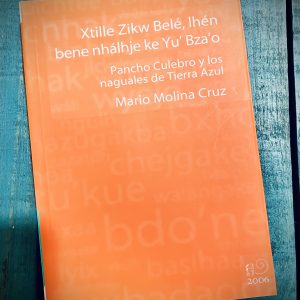 MOLINA CRUZ MARIO. XTILLE ZIKW BELÉ, IHÉN BENE NHÁLHJE KE YU´BZA´O / PANCHO CULEBRO Y LOS NAGUALES DE TIERRA AZUL