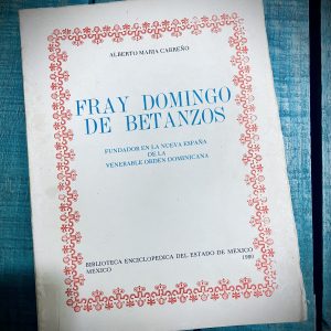 CARREÑO ALBERTO MARÍA. FRAY DOMINGO DE BETANZOS. FUNDADOR EN LA NUEVA ESPAÑA DE LA VENERABLE ORDEN DOMINICANA