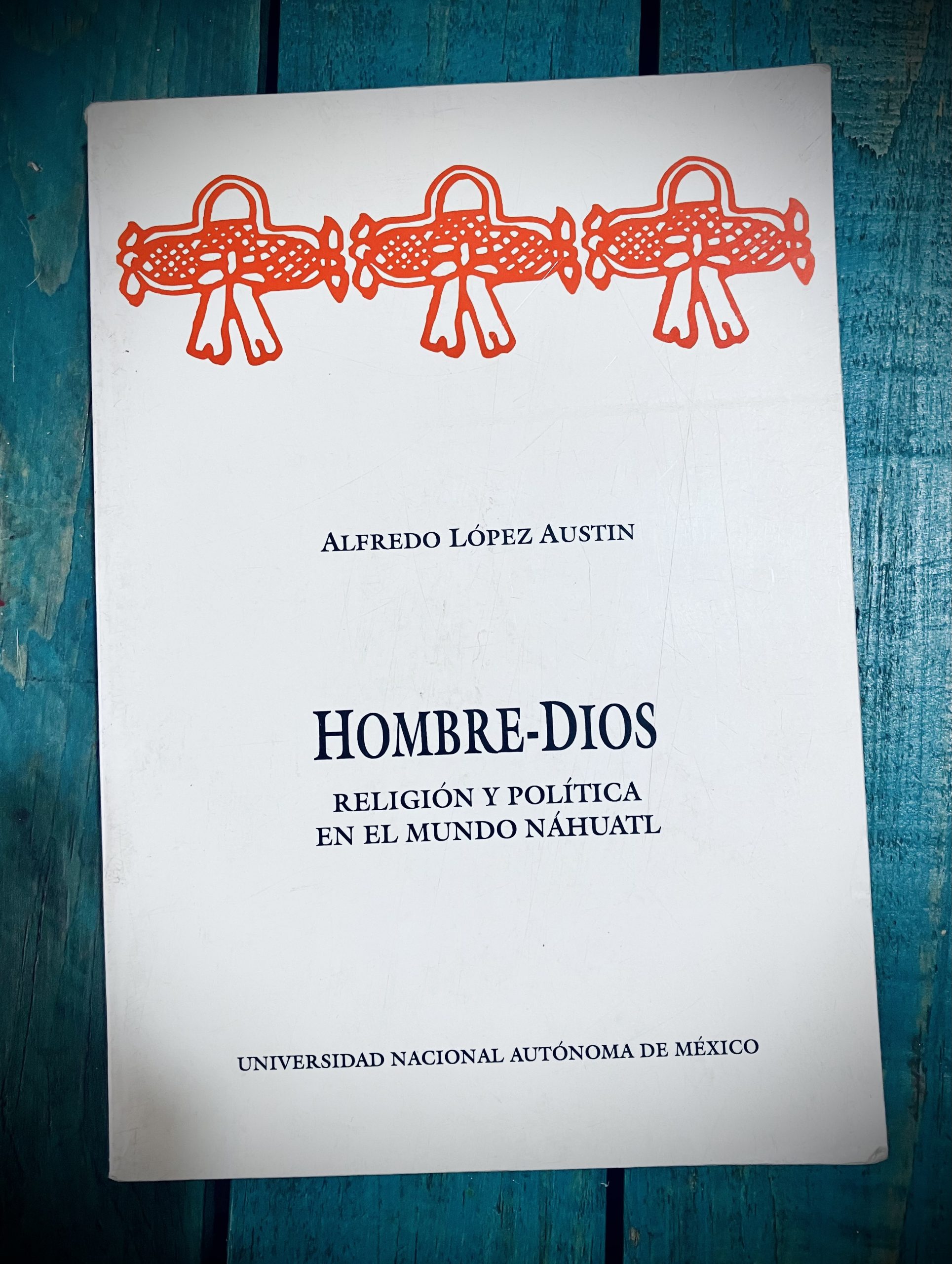 LÓPEZ AUSTIN ALFREDO. HOMBRE-DIOS. RELIGIÓN Y POLÍTICA EN EL MUNDO NÁHUATL